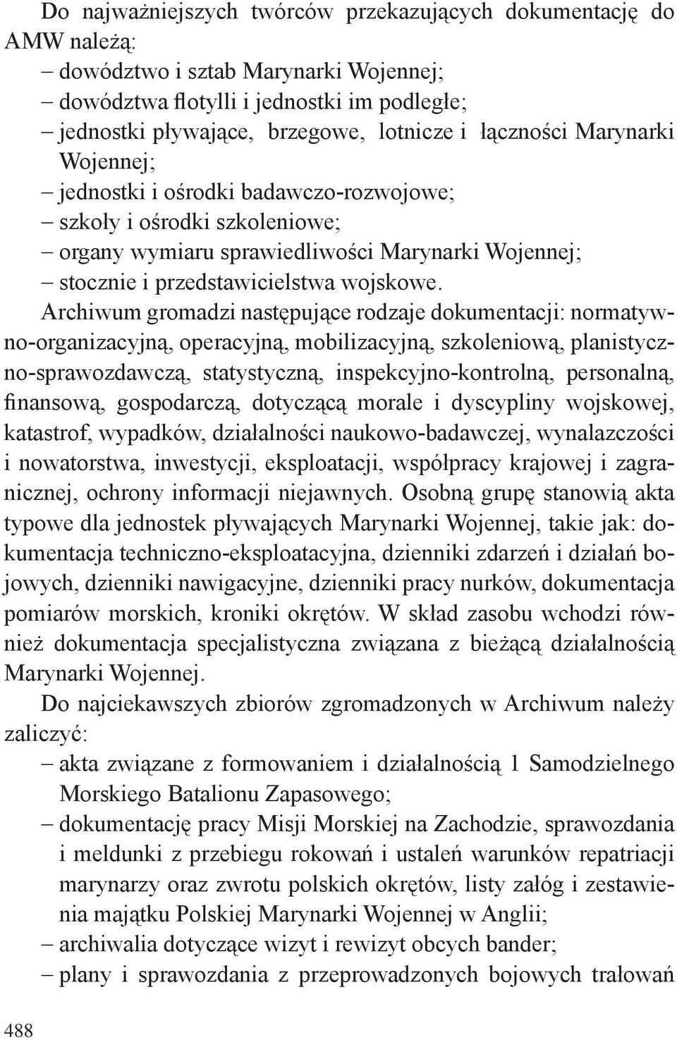 Archiwum gromadzi następujące rodzaje dokumentacji: normatywno-organizacyjną, operacyjną, mobilizacyjną, szkoleniową, planistyczno-sprawozdawczą, statystyczną, inspekcyjno-kontrolną, personalną,