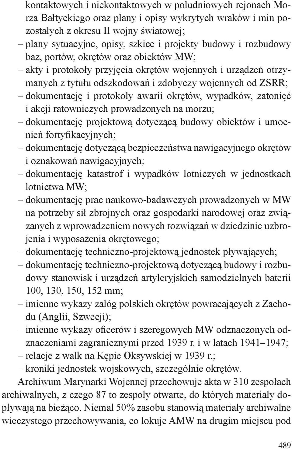 protokoły awarii okrętów, wypadków, zatonięć i akcji ratowniczych prowadzonych na morzu; dokumentację projektową dotyczącą budowy obiektów i umocnień fortyfikacyjnych; dokumentację dotyczącą