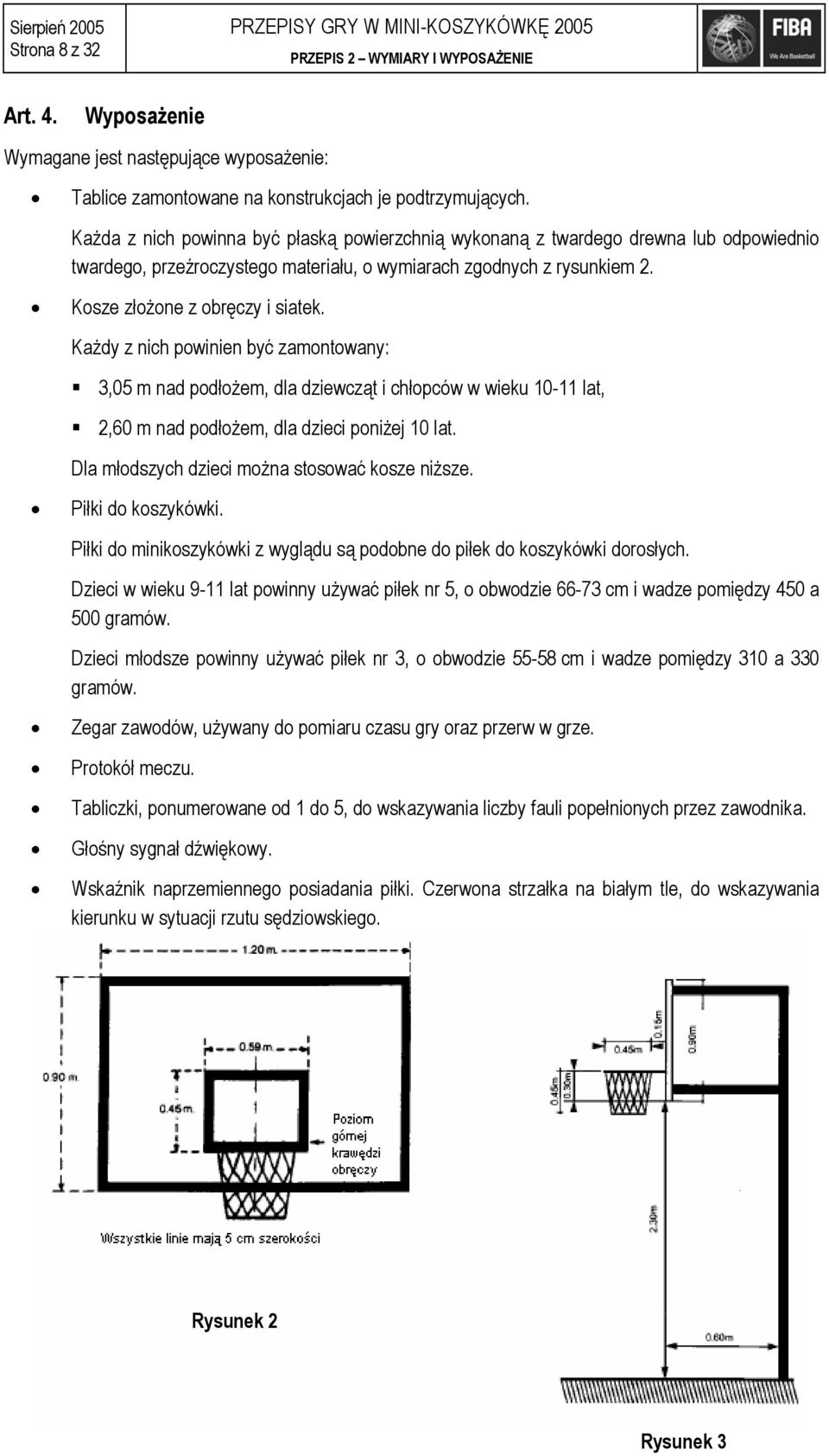 Każda z nich powinna być płaską powierzchnią wykonaną z twardego drewna lub odpowiednio twardego, przeźroczystego materiału, o wymiarach zgodnych z rysunkiem 2. Kosze złożone z obręczy i siatek.