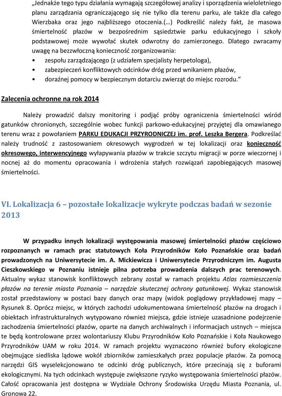 Dlatego zwracamy uwagę na bezzwłoczną konieczność zorganizowania: zespołu zarządzającego (z udziałem specjalisty herpetologa), zabezpieczeń konfliktowych odcinków dróg przed wnikaniem płazów,