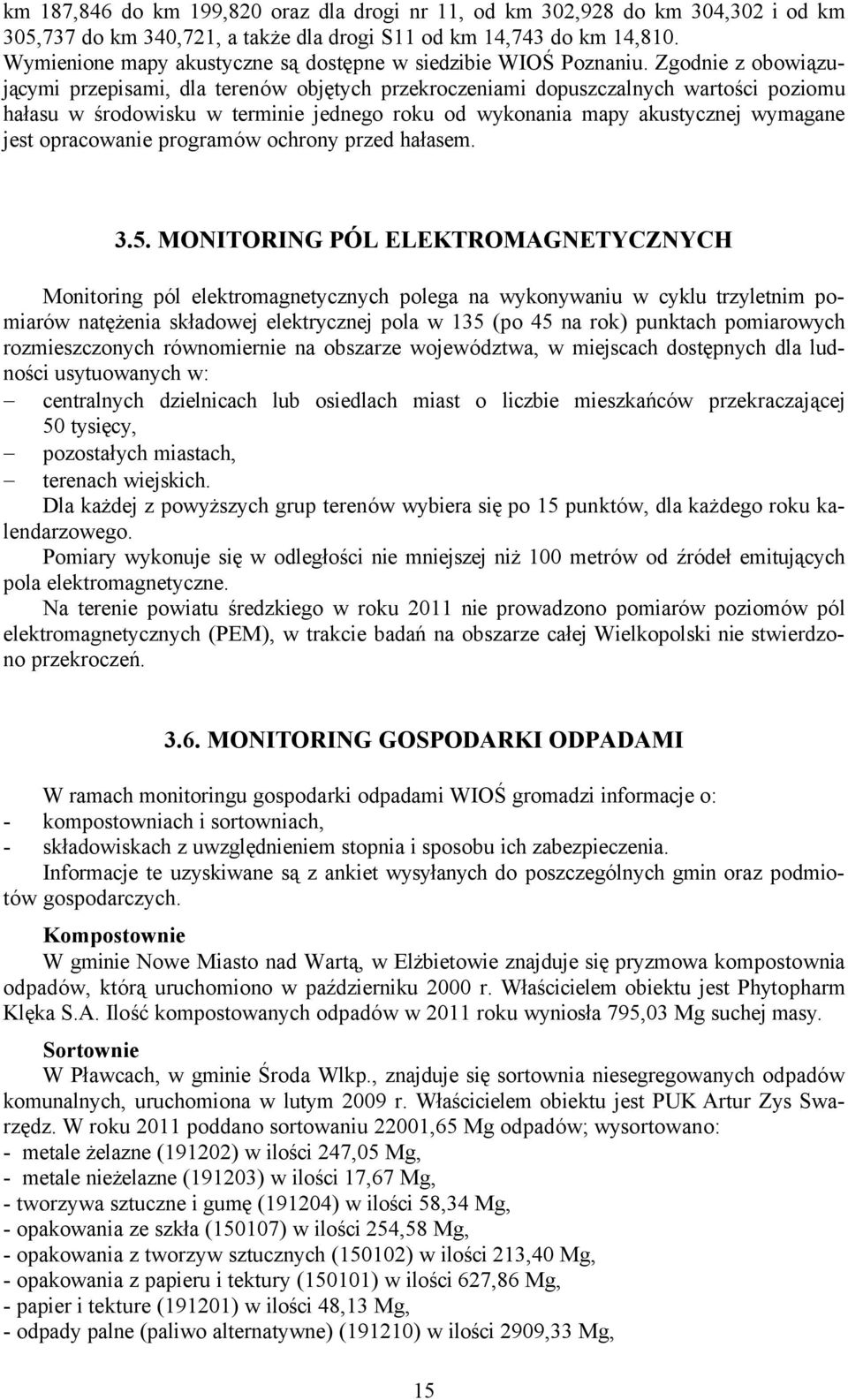 Zgodnie z obowiązującymi przepisami, dla terenñw objętych przekroczeniami dopuszczalnych wartości poziomu hałasu w środowisku w terminie jednego roku od wykonania mapy akustycznej wymagane jest