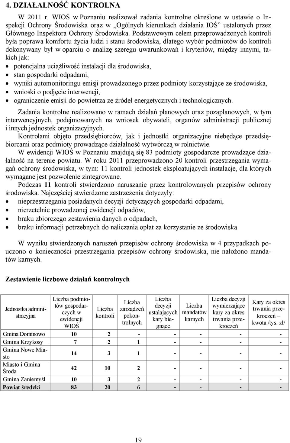 Podstawowym celem przeprowadzonych kontroli była poprawa komfortu życia ludzi i stanu środowiska, dlatego wybçr podmiotçw do kontroli dokonywany był w oparciu o analizę szeregu uwarunkowań i