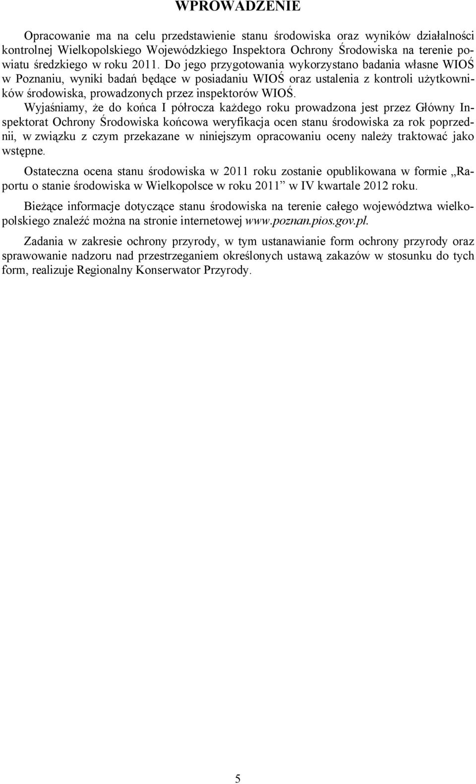 Do jego przygotowania wykorzystano badania własne WIOŚ w Poznaniu, wyniki badań będące w posiadaniu WIOŚ oraz ustalenia z kontroli użytkownikçw środowiska, prowadzonych przez inspektorçw WIOŚ.