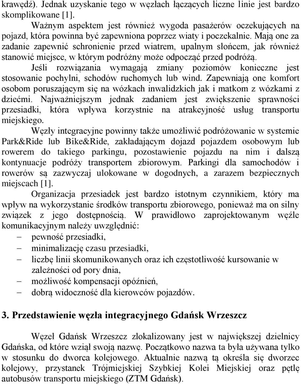 Mają one za zadanie zapewnić schronienie przed wiatrem, upalnym słońcem, jak również stanowić miejsce, w którym podróżny może odpocząć przed podróżą.