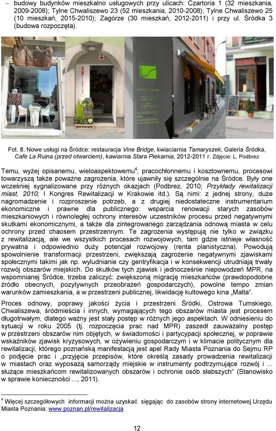 Nowe usługi na Śródce: restauracja Vine Bridge, kwiaciarnia Tamaryszek, Galeria Śródka, Cafe La Ruina (przed otwarciem), kawiarnia Stara Piekarnia, 2012-2011 r. Zdjęcie: L.