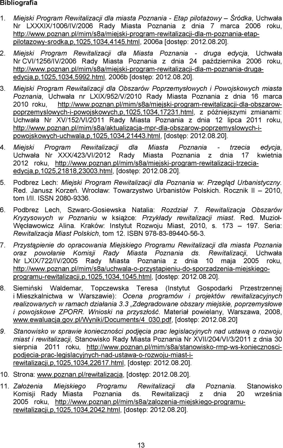 06a [dostęp: 2012.08.20]. 2. Miejski Program Rewitalizacji dla Miasta Poznania - druga edycja, Uchwała Nr CVI/1256/IV/2006 Rady Miasta Poznania z dnia 24 października 2006 roku, http://www.poznan.