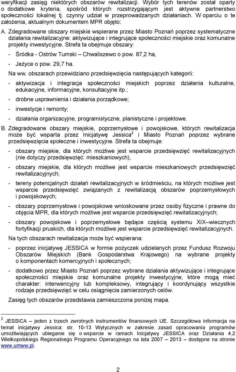 Zdegradowane obszary miejskie wspierane przez Miasto Poznań poprzez systematyczne działania rewitalizacyjne: aktywizujące i integrujące społeczności miejskie oraz komunalne projekty inwestycyjne.