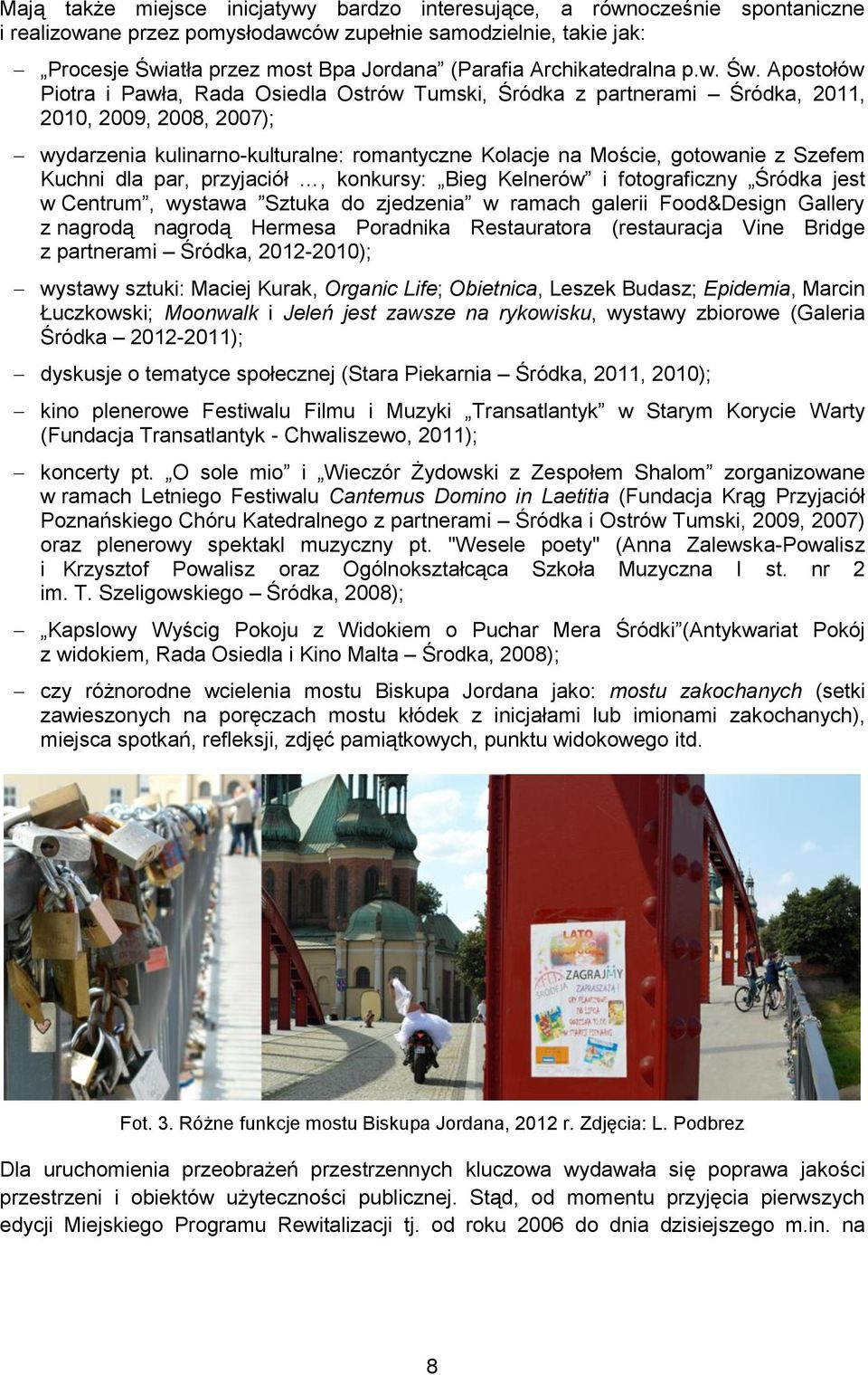 Apostołów Piotra i Pawła, Rada Osiedla Ostrów Tumski, Śródka z partnerami Śródka, 2011, 2010, 2009, 2008, 2007); wydarzenia kulinarno-kulturalne: romantyczne Kolacje na Moście, gotowanie z Szefem