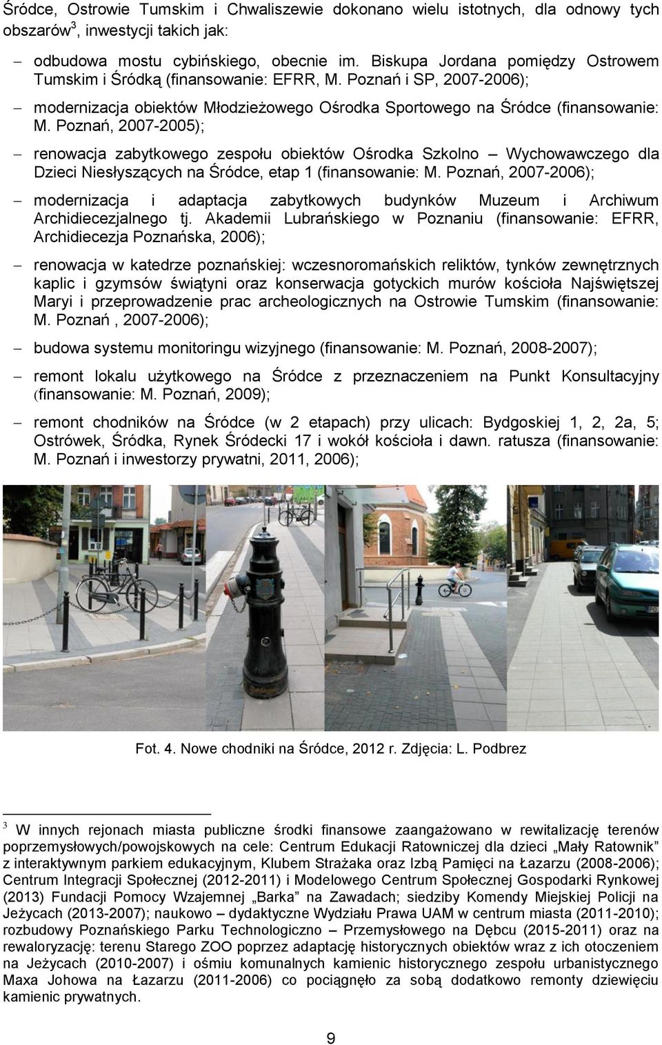 Poznań, 2007-2005); renowacja zabytkowego zespołu obiektów Ośrodka Szkolno Wychowawczego dla Dzieci Niesłyszących na Śródce, etap 1 (finansowanie: M.