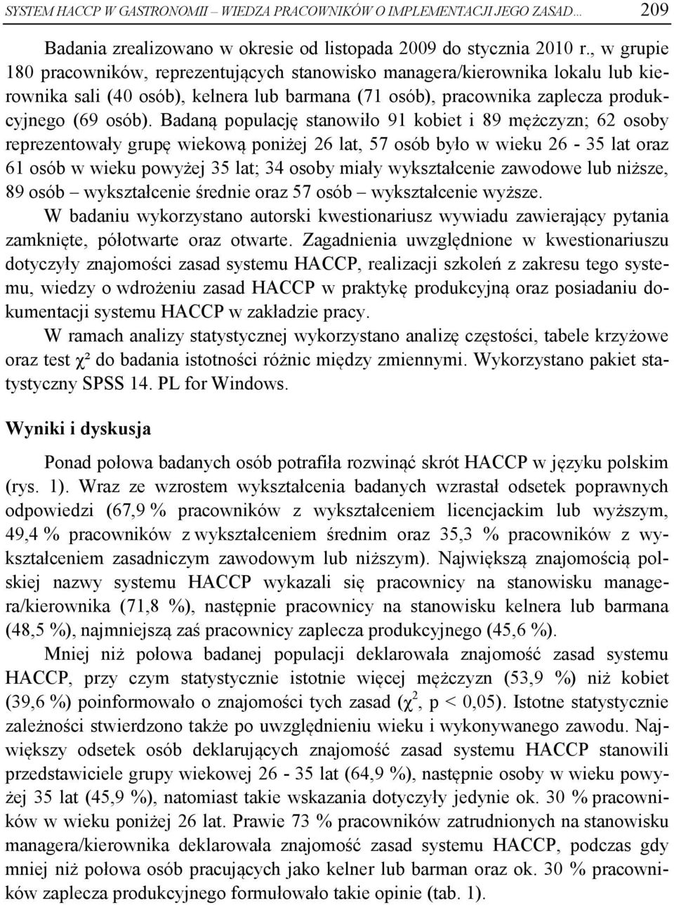 Badaną populację stanowiło 91 kobiet i 89 mężczyzn; 62 osoby reprezentowały grupę wiekową poniżej 26 lat, 57 osób było w wieku 26-35 lat oraz 61 osób w wieku powyżej 35 lat; 34 osoby miały