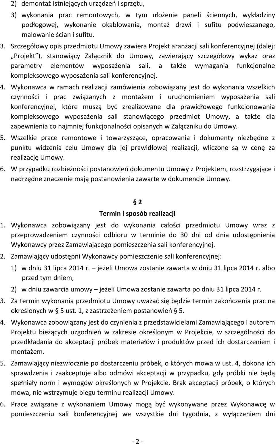 Szczegółowy opis przedmiotu Umowy zawiera Projekt aranżacji sali konferencyjnej (dalej: Projekt ), stanowiący Załącznik do Umowy, zawierający szczegółowy wykaz oraz parametry elementów wyposażenia