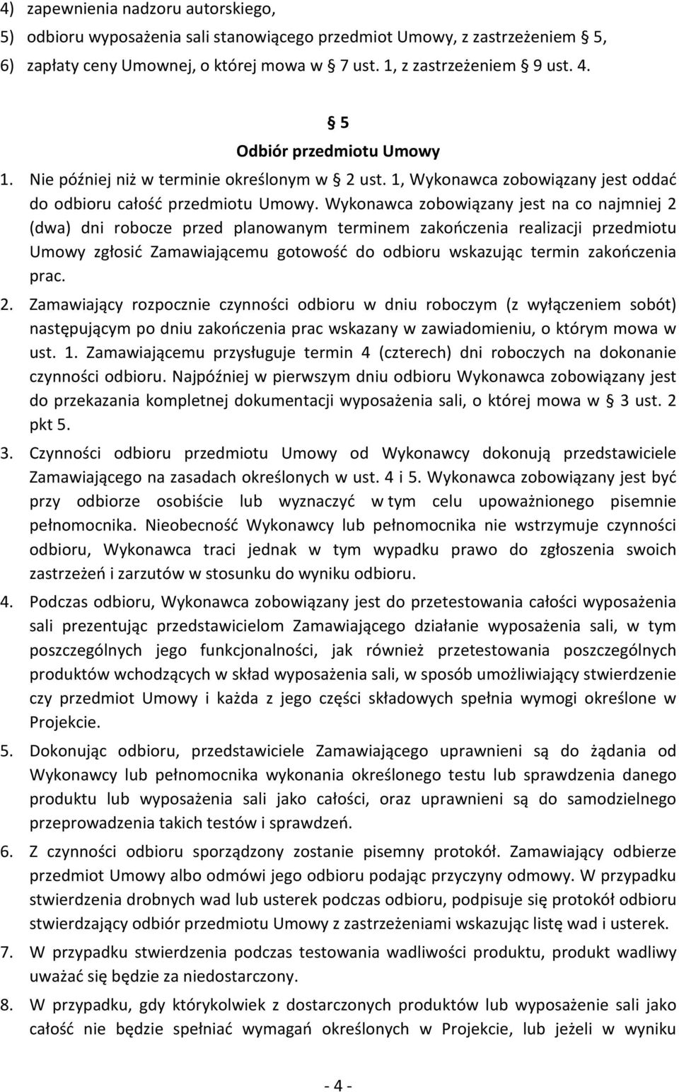 Wykonawca zobowiązany jest na co najmniej 2 (dwa) dni robocze przed planowanym terminem zakończenia realizacji przedmiotu Umowy zgłosić Zamawiającemu gotowość do odbioru wskazując termin zakończenia