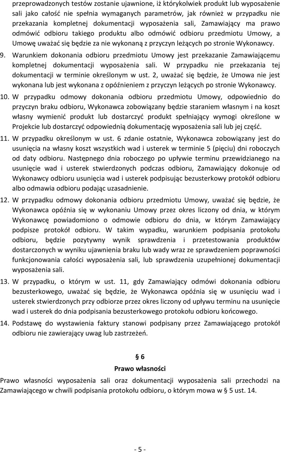 Warunkiem dokonania odbioru przedmiotu Umowy jest przekazanie Zamawiającemu kompletnej dokumentacji wyposażenia sali. W przypadku nie przekazania tej dokumentacji w terminie określonym w ust.