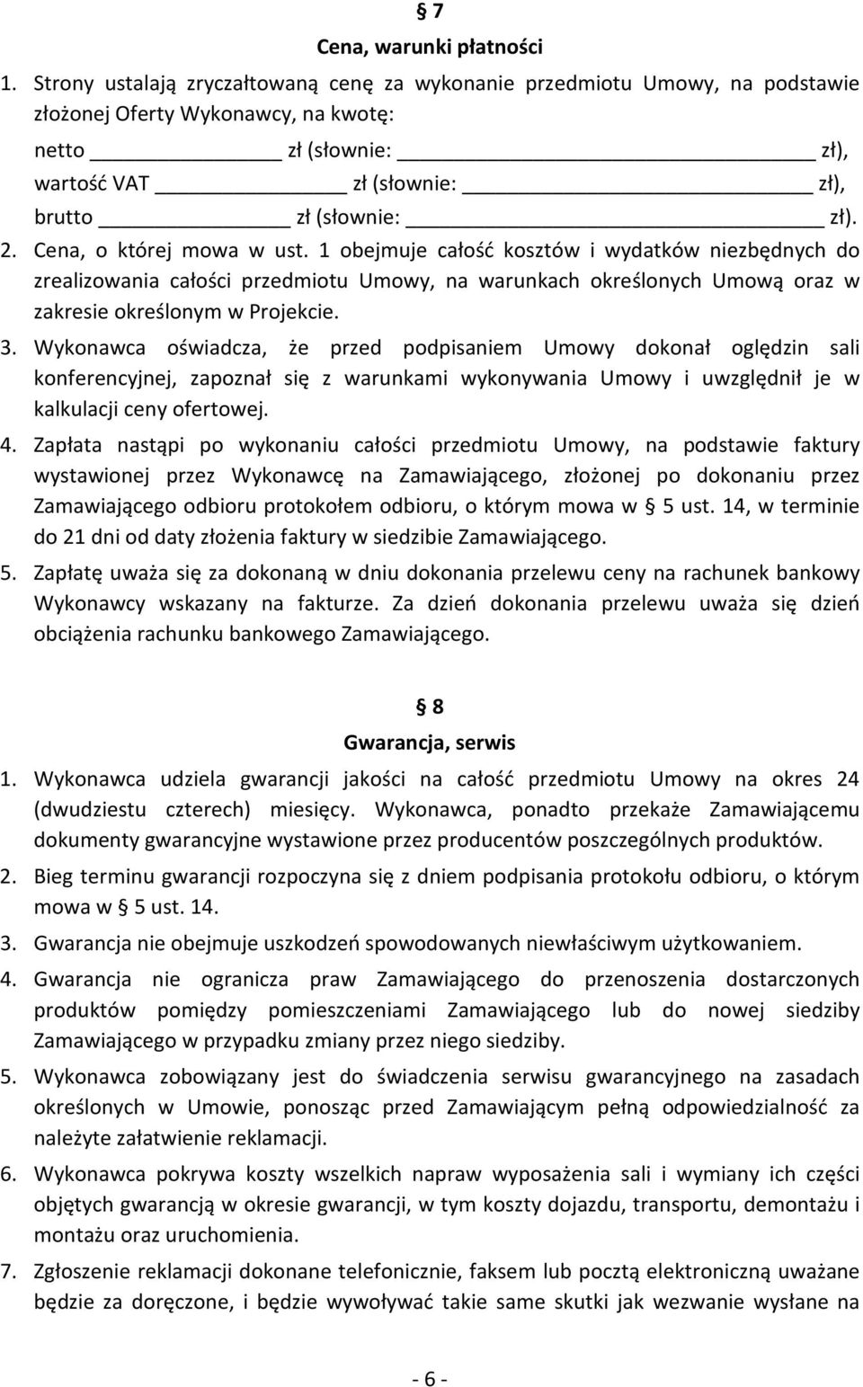 Cena, o której mowa w ust. 1 obejmuje całość kosztów i wydatków niezbędnych do zrealizowania całości przedmiotu Umowy, na warunkach określonych Umową oraz w zakresie określonym w Projekcie. 3.