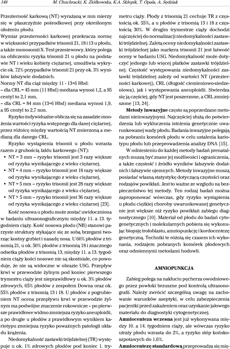 Test przesiewowy, który polega na obliczeniu ryzyka trisomii 21 u płodu na podstawie NT i wieku kobiety ciężarnej, umożliwia wykrycie ok. 72% przypadków trisomii 21 przy ok.