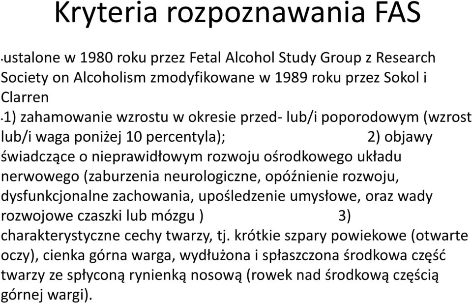 (zaburzenia neurologiczne, opóźnienie rozwoju, dysfunkcjonalne zachowania, upośledzenie umysłowe, oraz wady rozwojowe czaszki lub mózgu ) 3) charakterystyczne cechy twarzy,