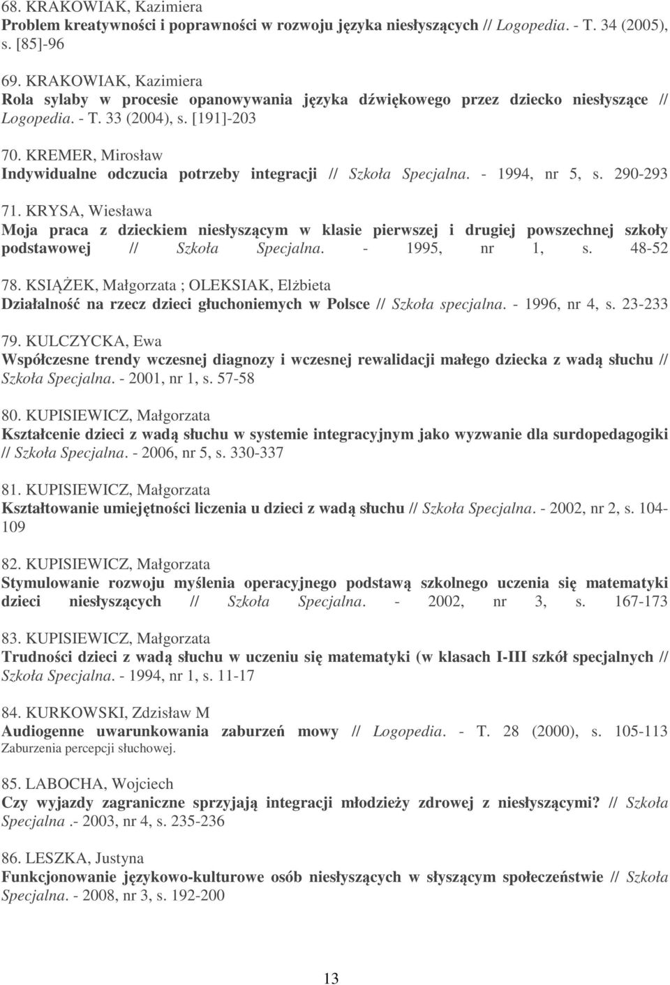KREMER, Mirosław Indywidualne odczucia potrzeby integracji // Szkoła Specjalna. - 1994, nr 5, s. 290-293 71.