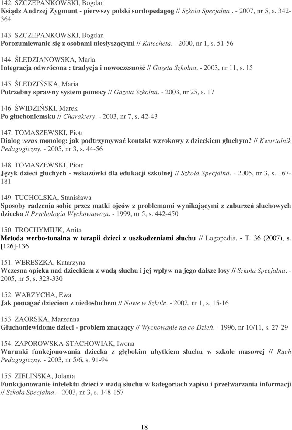 - 2003, nr 11, s. 15 145. ŚLEDZIŃSKA, Maria Potrzebny sprawny system pomocy // Gazeta Szkolna. - 2003, nr 25, s. 17 146. ŚWIDZIŃSKI, Marek Po głuchoniemsku // Charaktery. - 2003, nr 7, s. 42-43 147.