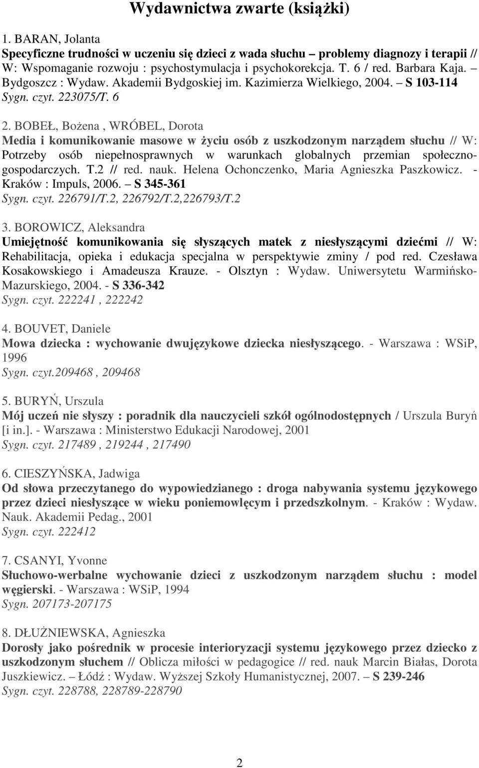 BOBEŁ, Bożena, WRÓBEL, Dorota Media i komunikowanie masowe w życiu osób z uszkodzonym narządem słuchu // W: Potrzeby osób niepełnosprawnych w warunkach globalnych przemian społecznogospodarczych. T.