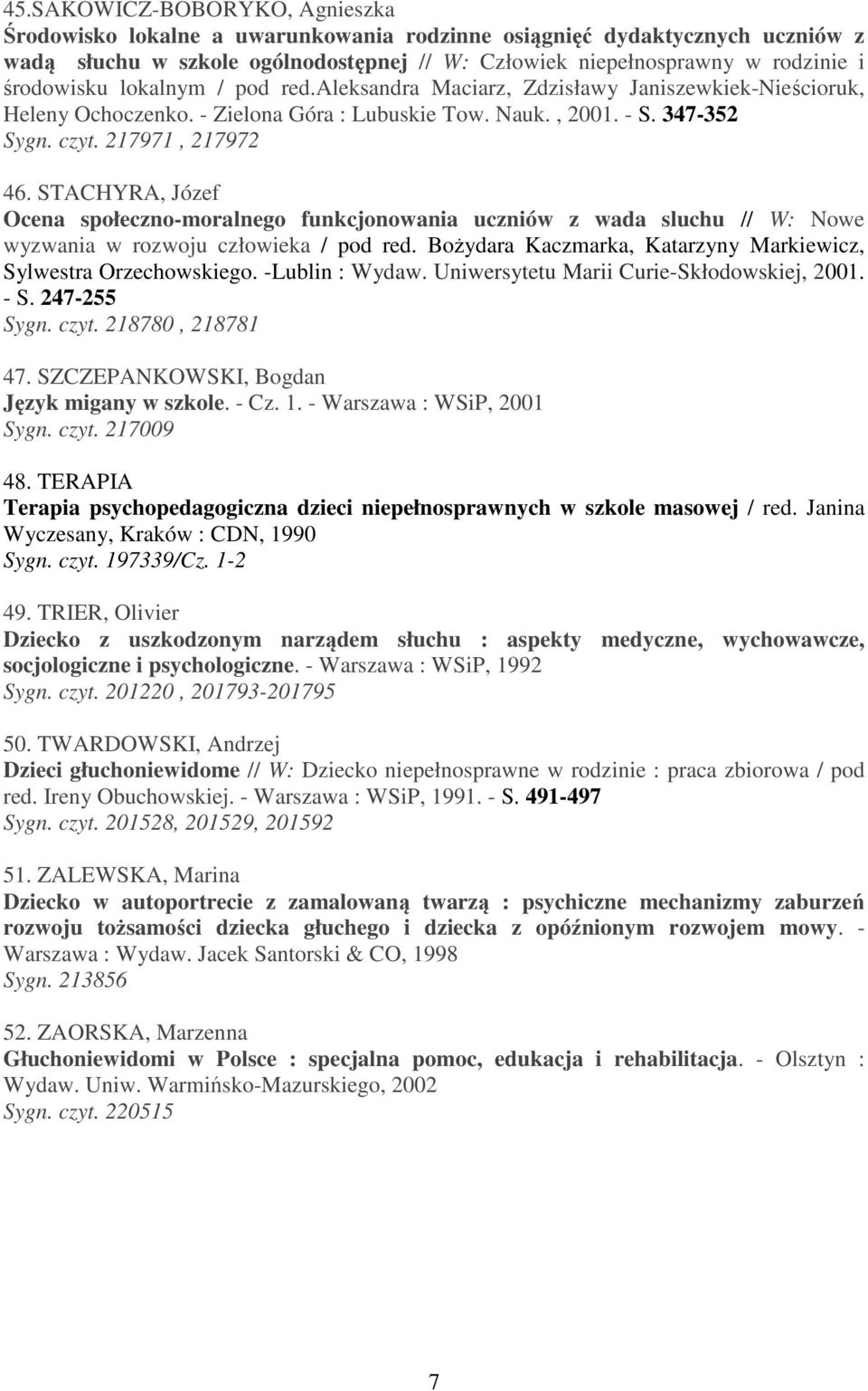 STACHYRA, Józef Ocena społeczno-moralnego funkcjonowania uczniów z wada sluchu // W: Nowe wyzwania w rozwoju człowieka / pod red. Bożydara Kaczmarka, Katarzyny Markiewicz, Sylwestra Orzechowskiego.