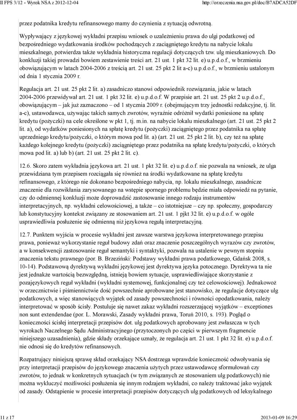 potwierdza także wykładnia historyczna regulacji dotyczących tzw. ulg mieszkaniowych. Do konkluzji takiej prowadzi bowiem zestawienie treści art. 21 ust. 1 pkt 32 lit. e) u.p.d.o.f.
