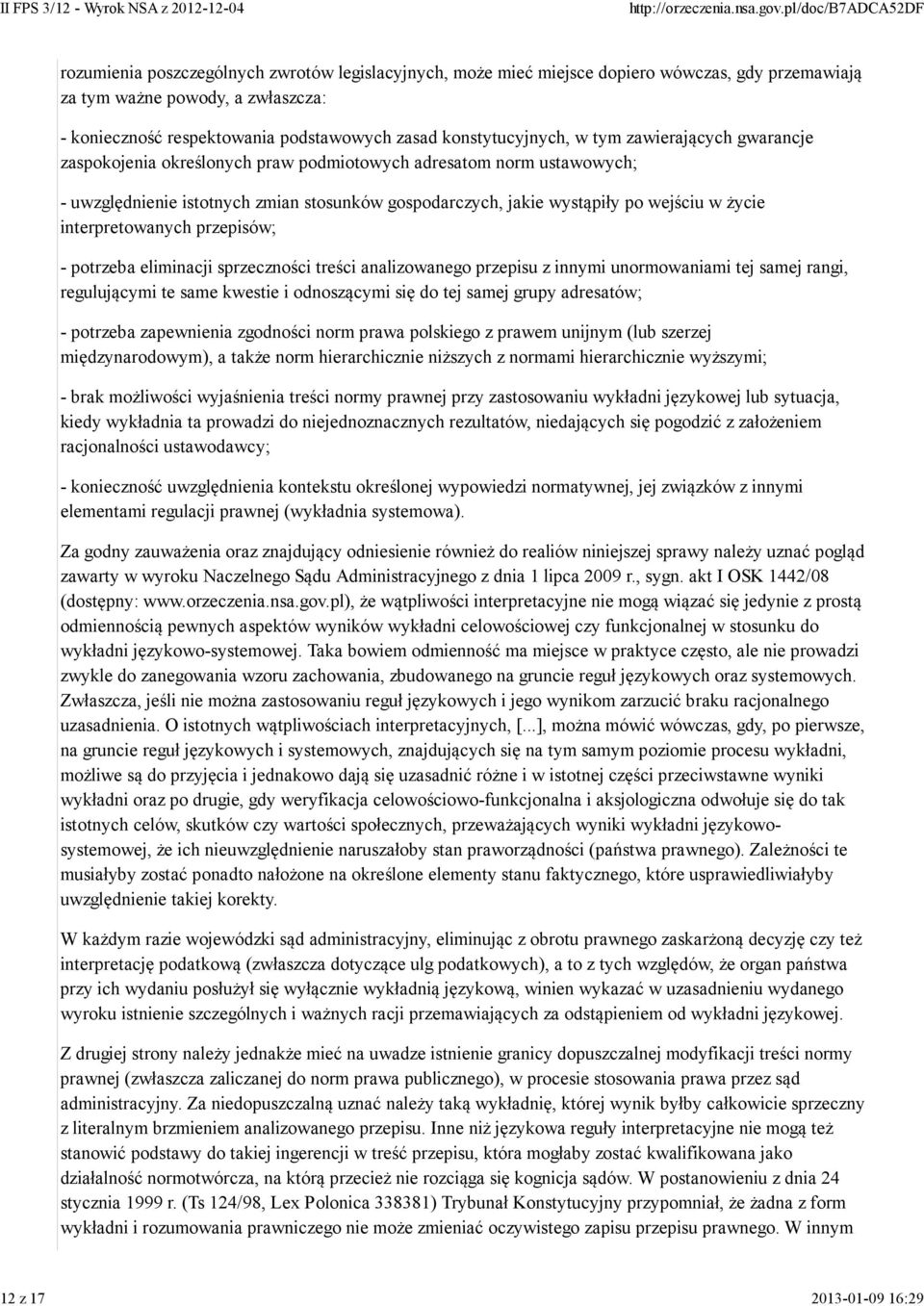 wystąpiły po wejściu w życie interpretowanych przepisów; - potrzeba eliminacji sprzeczności treści analizowanego przepisu z innymi unormowaniami tej samej rangi, regulującymi te same kwestie i