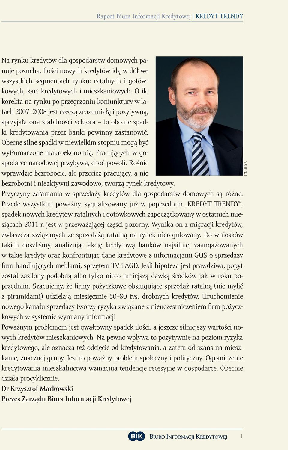 O ile korekta na rynku po przegrzaniu koniunktury w latach 2007 2008 jest rzeczą zrozumiałą i pozytywną, sprzyjała ona stabilności sektora to obecne spadki kredytowania przez banki powinny zastanowić.