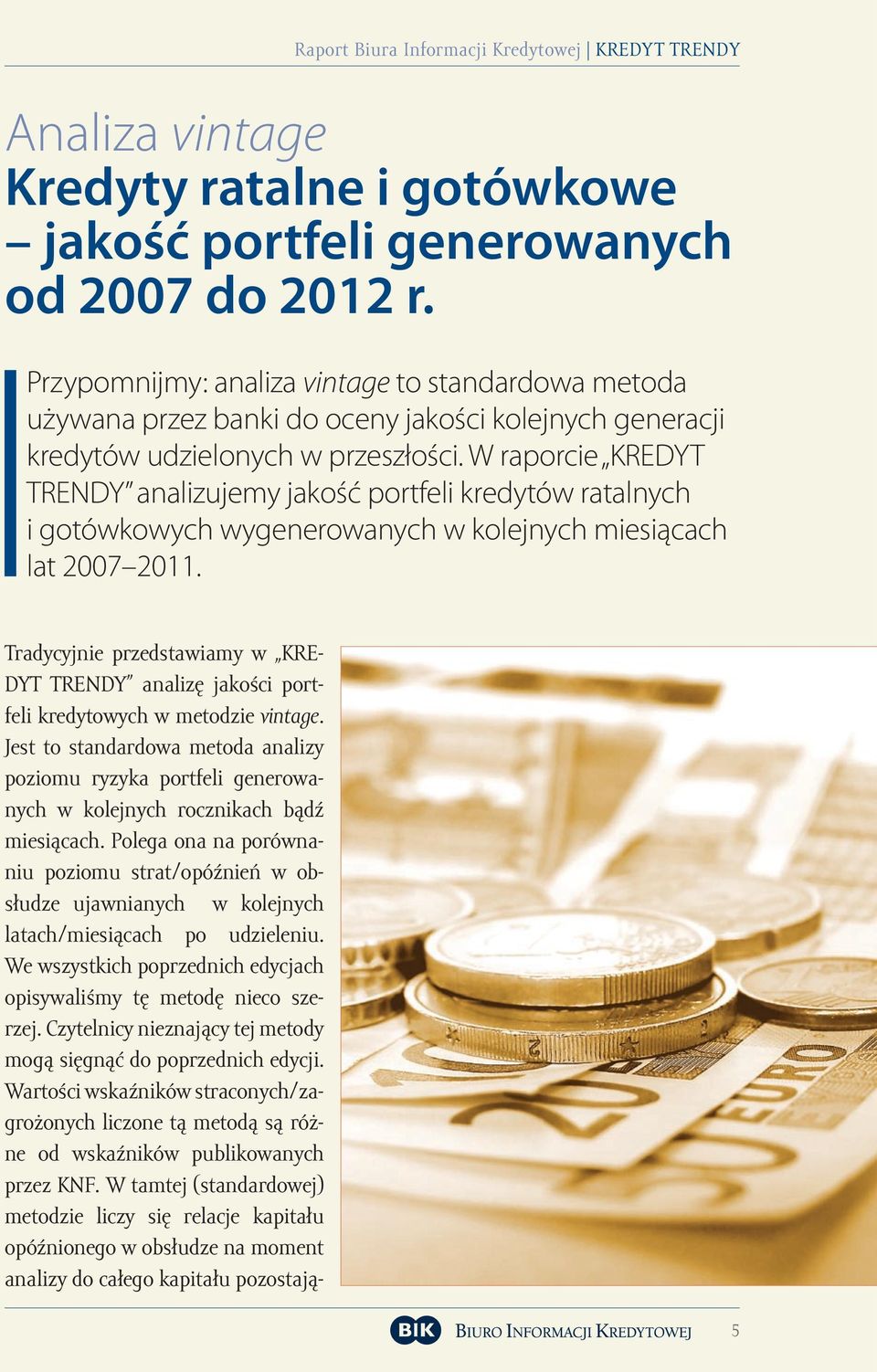 W raporcie KREDYT TRENDY analizujemy jakość portfeli kredytów ratalnych i gotówkowych wygenerowanych w kolejnych miesiącach lat 2007 2011.