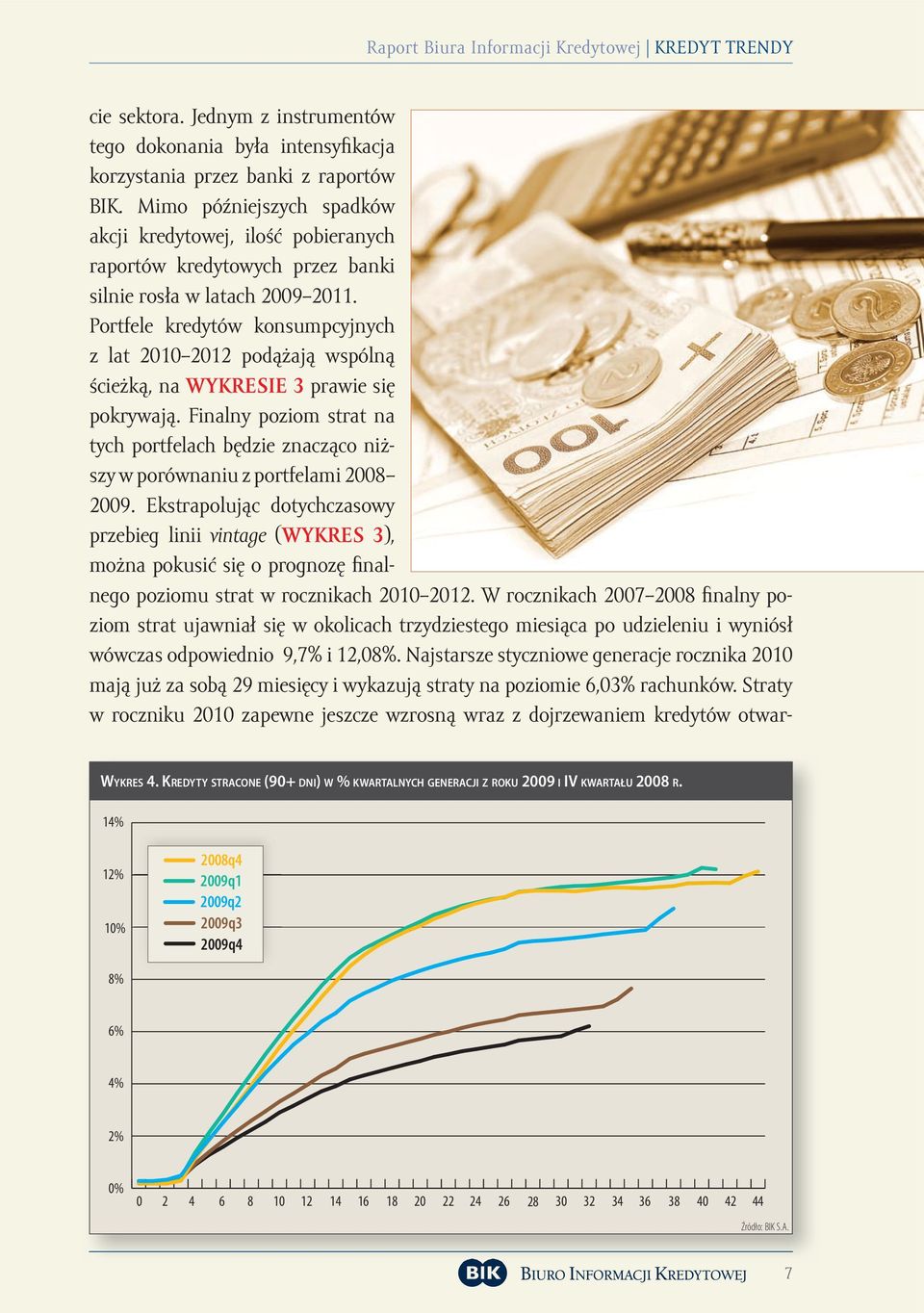 Portfele kredytów konsumpcyjnych z lat 2010 2012 podążają wspólną ścieżką, na wykresie 3 prawie się pokrywają.