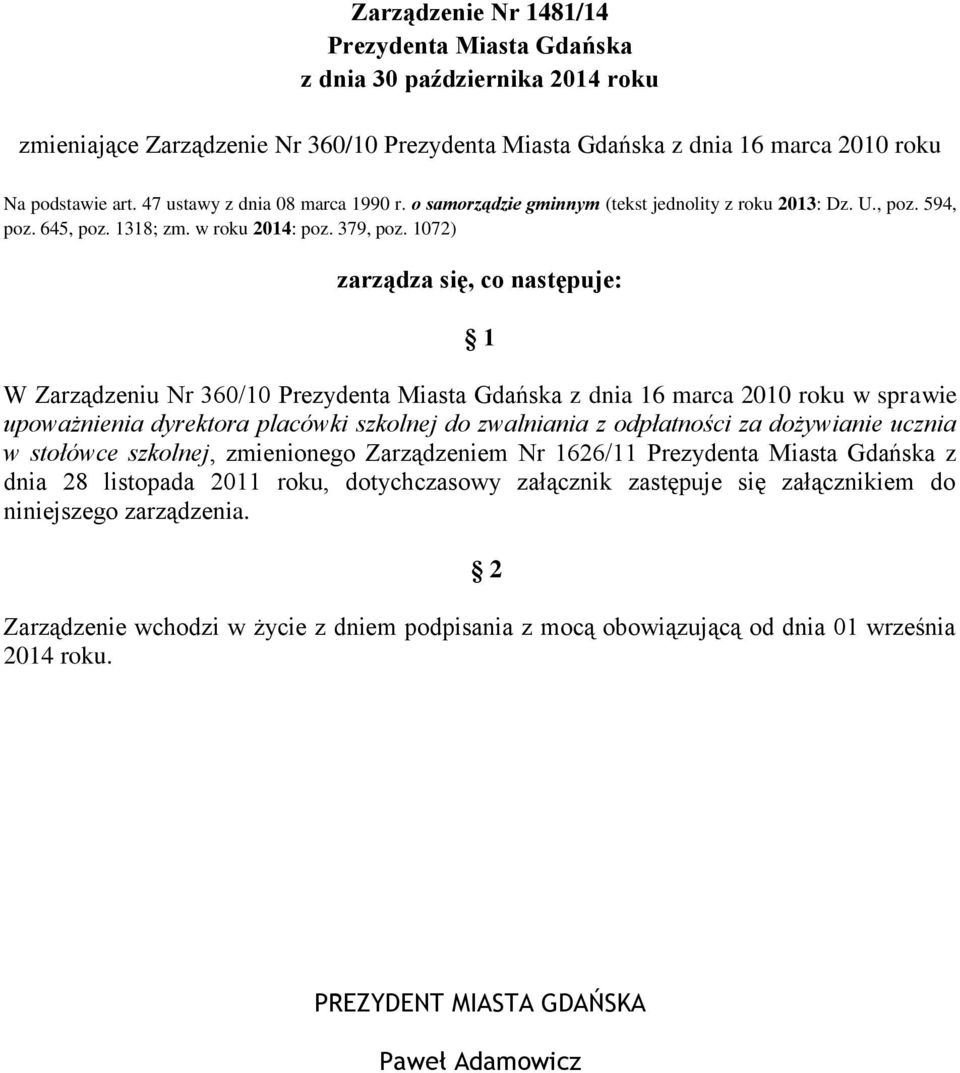 1072) zarządza się, co następuje: 1 W Zarządzeniu Nr 360/10 Prezydenta Miasta Gdańska z dnia 16 marca 2010 roku w sprawie upoważnienia dyrektora placówki szkolnej do zwalniania z odpłatności za