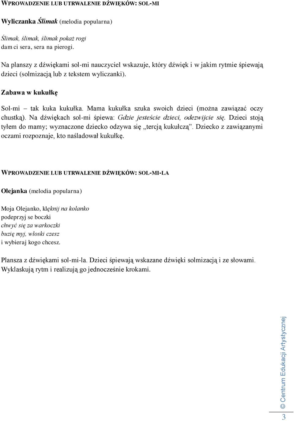 Mama kukułka szuka swoich dzieci (można zawiązać oczy chustką). Na dźwiękach sol-mi śpiewa: Gdzie jesteście dzieci, odezwijcie się.