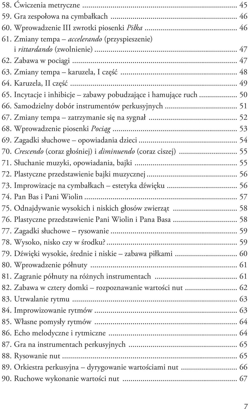 Samodzielny dobór instrumentów perkusyjnych... 51 67. Zmiany tempa zatrzymanie się na sygnał... 52 68. Wprowadzenie piosenki Pociąg... 53 69. Zagadki słuchowe opowiadania dzieci... 54 70.