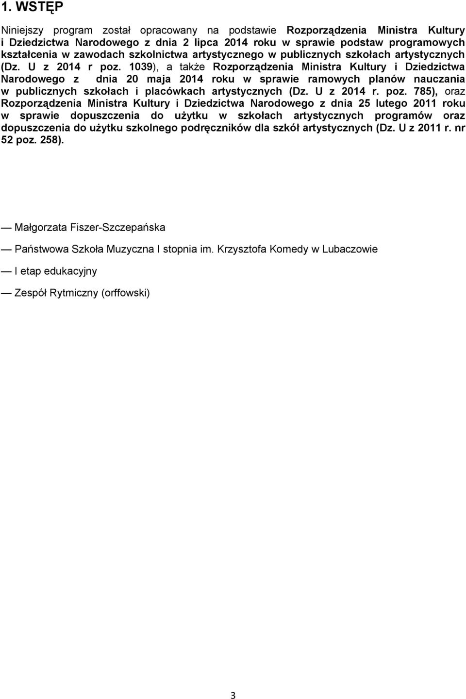 1039), a także Rozporządzenia Ministra Kultury i Dziedzictwa Narodowego z dnia 20 maja 2014 roku w sprawie ramowych planów nauczania w publicznych szkołach i placówkach artystycznych (Dz. U z 2014 r.