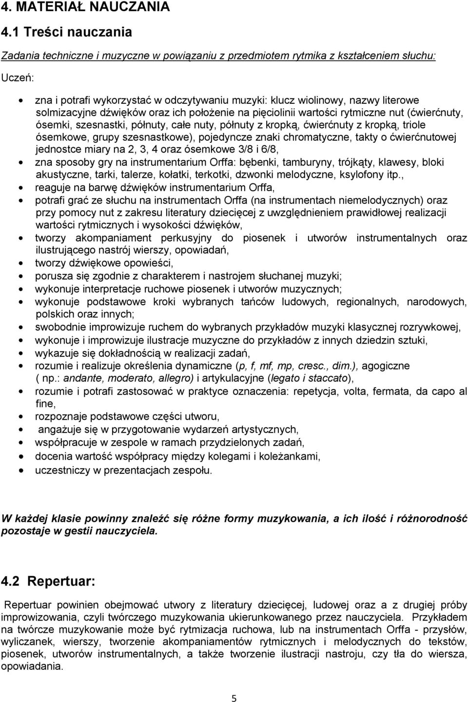 solmizacyjne dźwięków oraz ich położenie na pięciolinii wartości rytmiczne nut (ćwierćnuty, ósemki, szesnastki, półnuty, całe nuty, półnuty z kropką, ćwierćnuty z kropką, triole ósemkowe, grupy