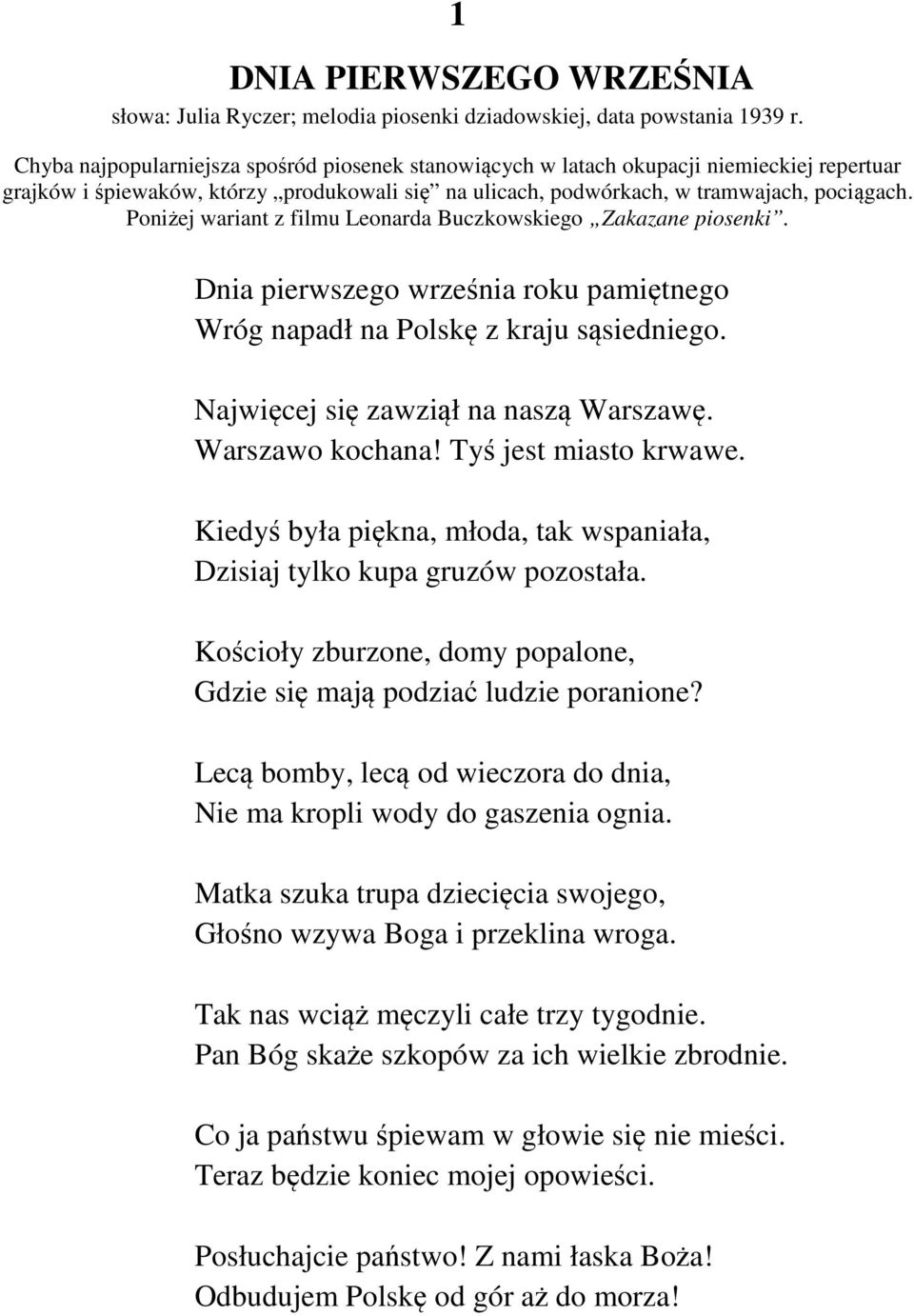 Poniżej wariant z filmu Leonarda Buczkowskiego Zakazane piosenki. Dnia pierwszego września roku pamiętnego Wróg napadł na Polskę z kraju sąsiedniego. Najwięcej się zawziął na naszą Warszawę.