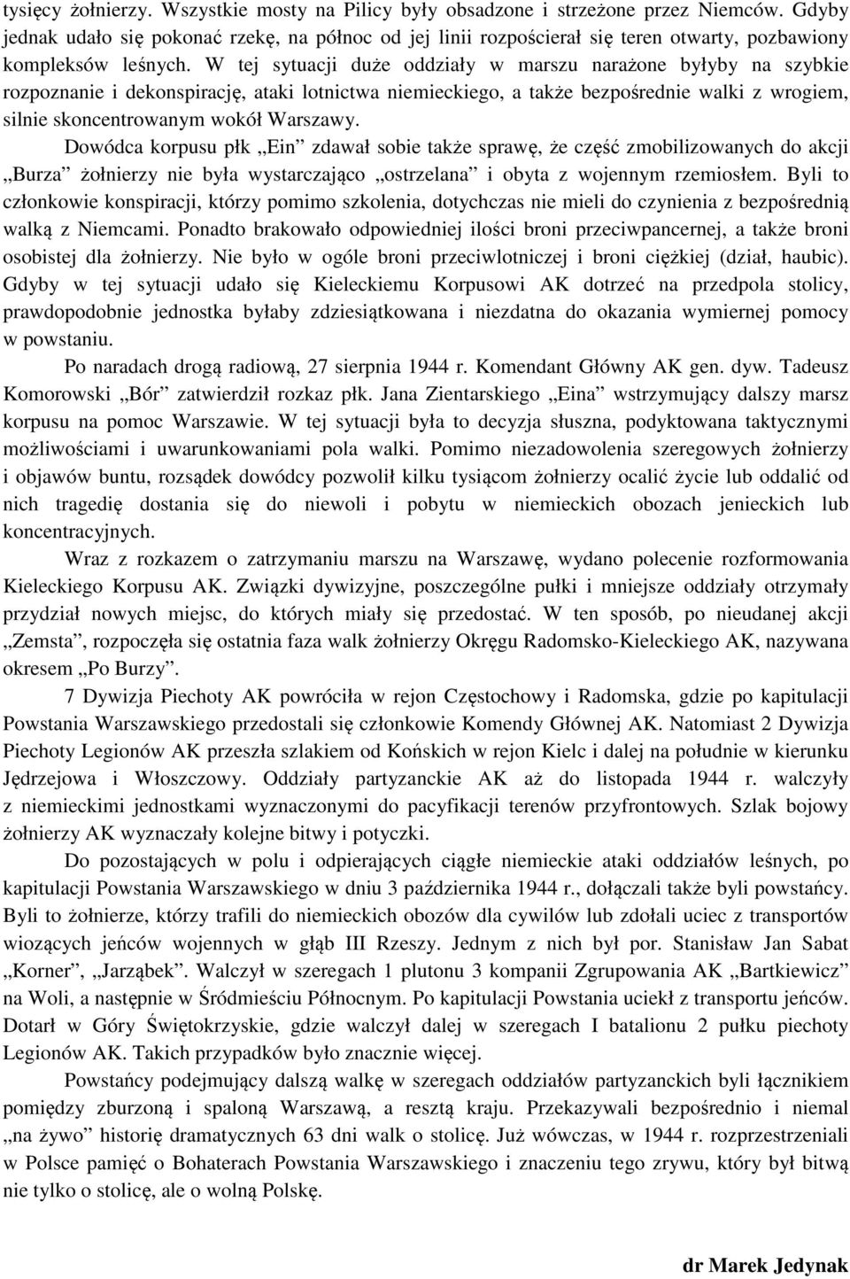 W tej sytuacji duże oddziały w marszu narażone byłyby na szybkie rozpoznanie i dekonspirację, ataki lotnictwa niemieckiego, a także bezpośrednie walki z wrogiem, silnie skoncentrowanym wokół Warszawy.