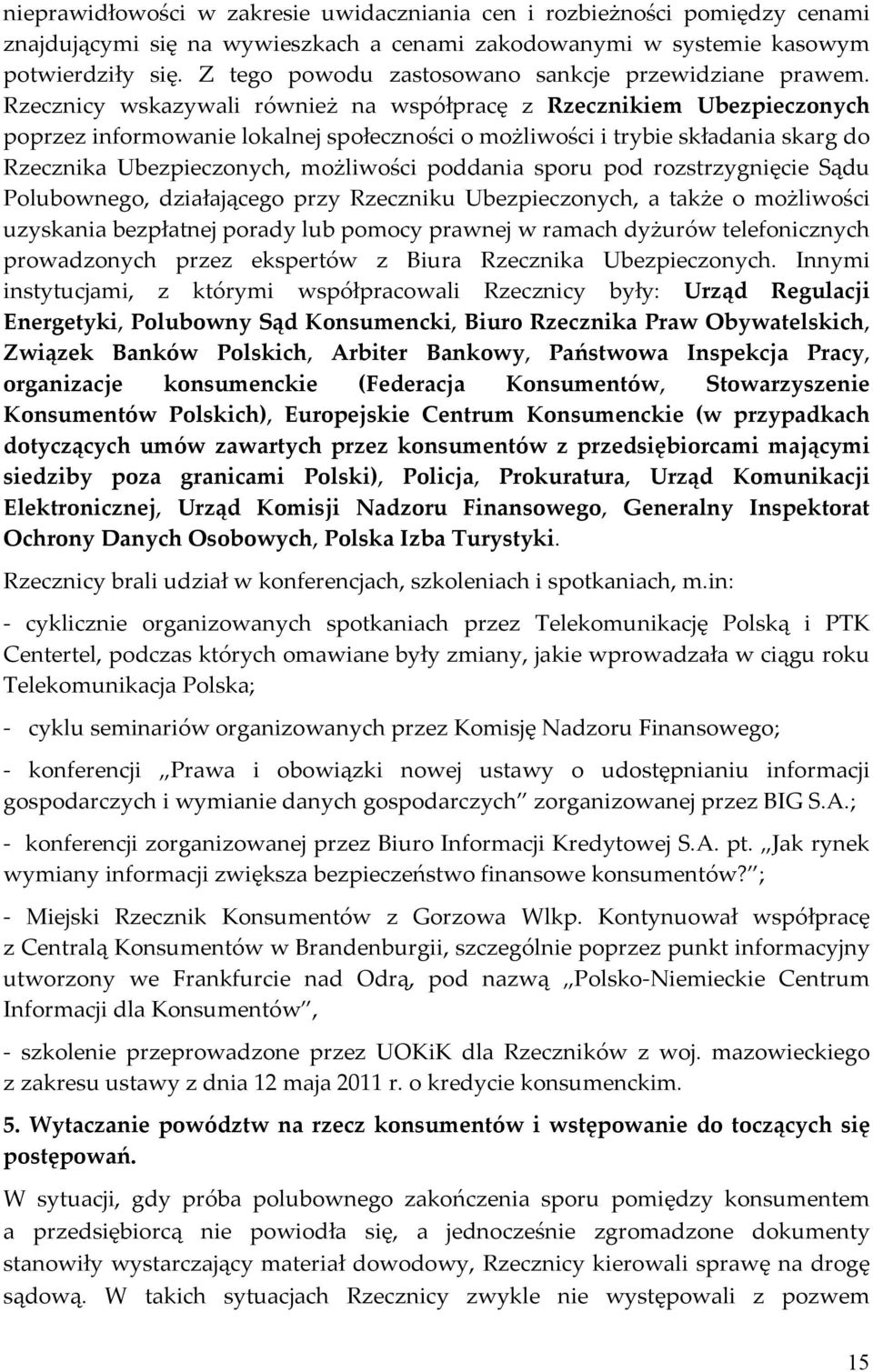 Rzecznicy wskazywali również na współpracę z Rzecznikiem Ubezpieczonych poprzez informowanie lokalnej społeczności o możliwości i trybie składania skarg do Rzecznika Ubezpieczonych, możliwości