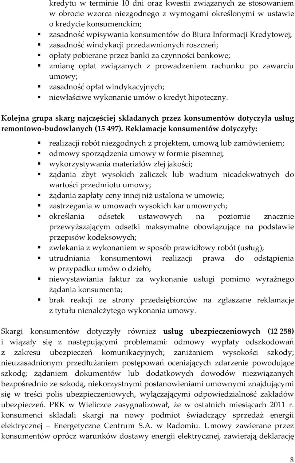opłat windykacyjnych; niewłaściwe wykonanie umów o kredyt hipoteczny. Kolejna grupa skarg najczęściej składanych przez konsumentów dotyczyła usług remontowo budowlanych (15 497).