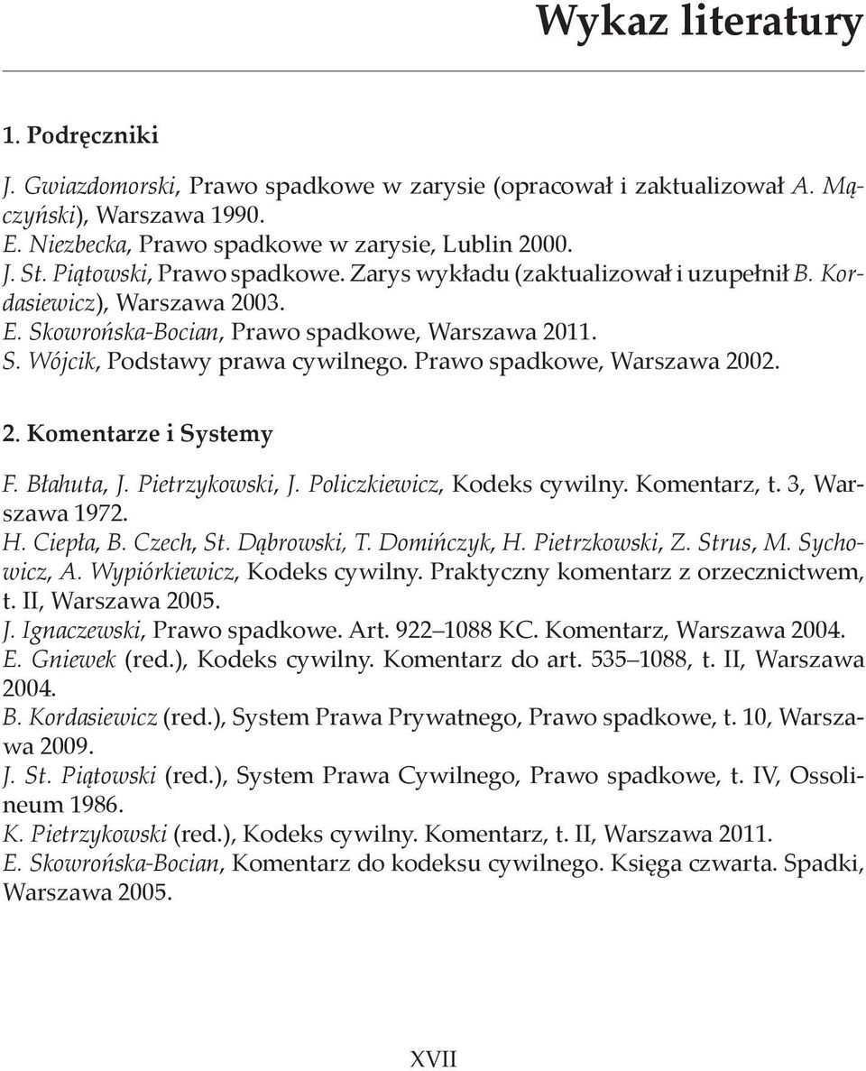 Prawo spadkowe, Warszawa 2002. 2. Komentarze i Systemy F. Błahuta, J. Pietrzykowski, J. Policzkiewicz, Kodeks cywilny. Komentarz, t. 3, Warszawa 1972. H. Ciepła, B. Czech, St. Dąbrowski, T.