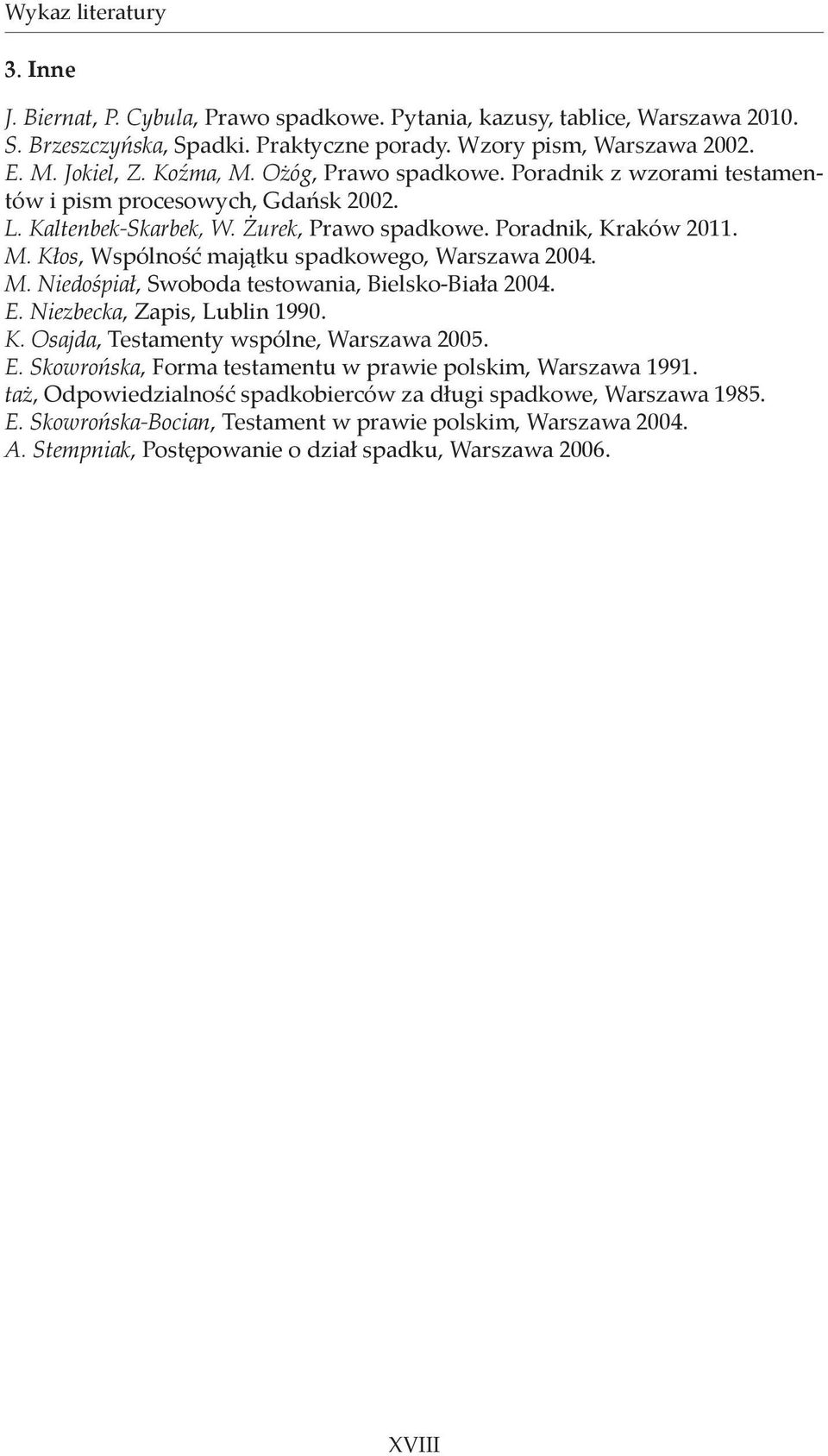 M. Niedośpiał, Swoboda testowania, Bielsko-Biała 2004. E. Niezbecka, Zapis, Lublin 1990. K. Osajda, Testamenty wspólne, Warszawa 2005. E. Skowrońska, Forma testamentu w prawie polskim, Warszawa 1991.