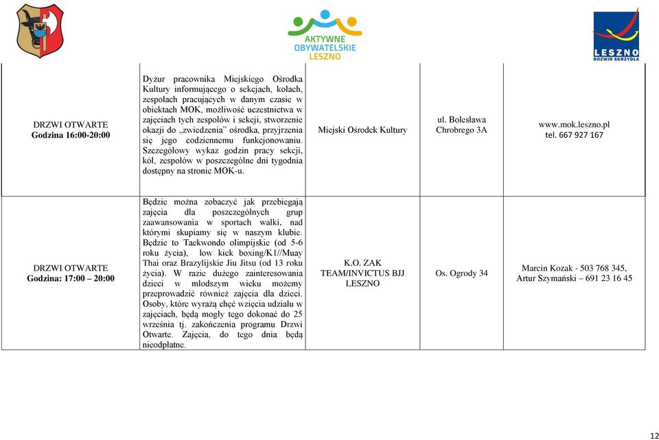 Szczegółowy wykaz godzin pracy sekcji, kół, zespołów w poszczególne dni tygodnia dostępny na stronie MOK-u. Miejski Ośrodek Kultury ul. Bolesława Chrobrego 3A www.mok.leszno.pl tel.