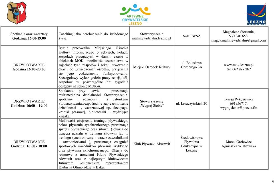 com Godzina 16:00-20:00 Godzina: 16:00 19:00 Godzina: 16:00-18:00 Dyżur pracownika Miejskiego Ośrodka Kultury informującego o sekcjach, kołach, zespołach pracujących w danym czasie w obiektach MOK,