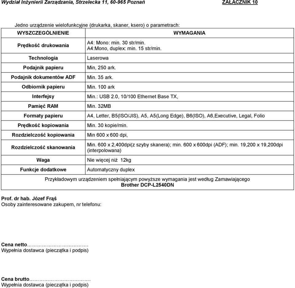 A4:Mono, duplex: min. 15 str/min. Laserowa Min, 250 ark. Min. 35 ark. Min. 100 ark Min.: USB 2.0, 10/100 Ethernet Base TX, Min.