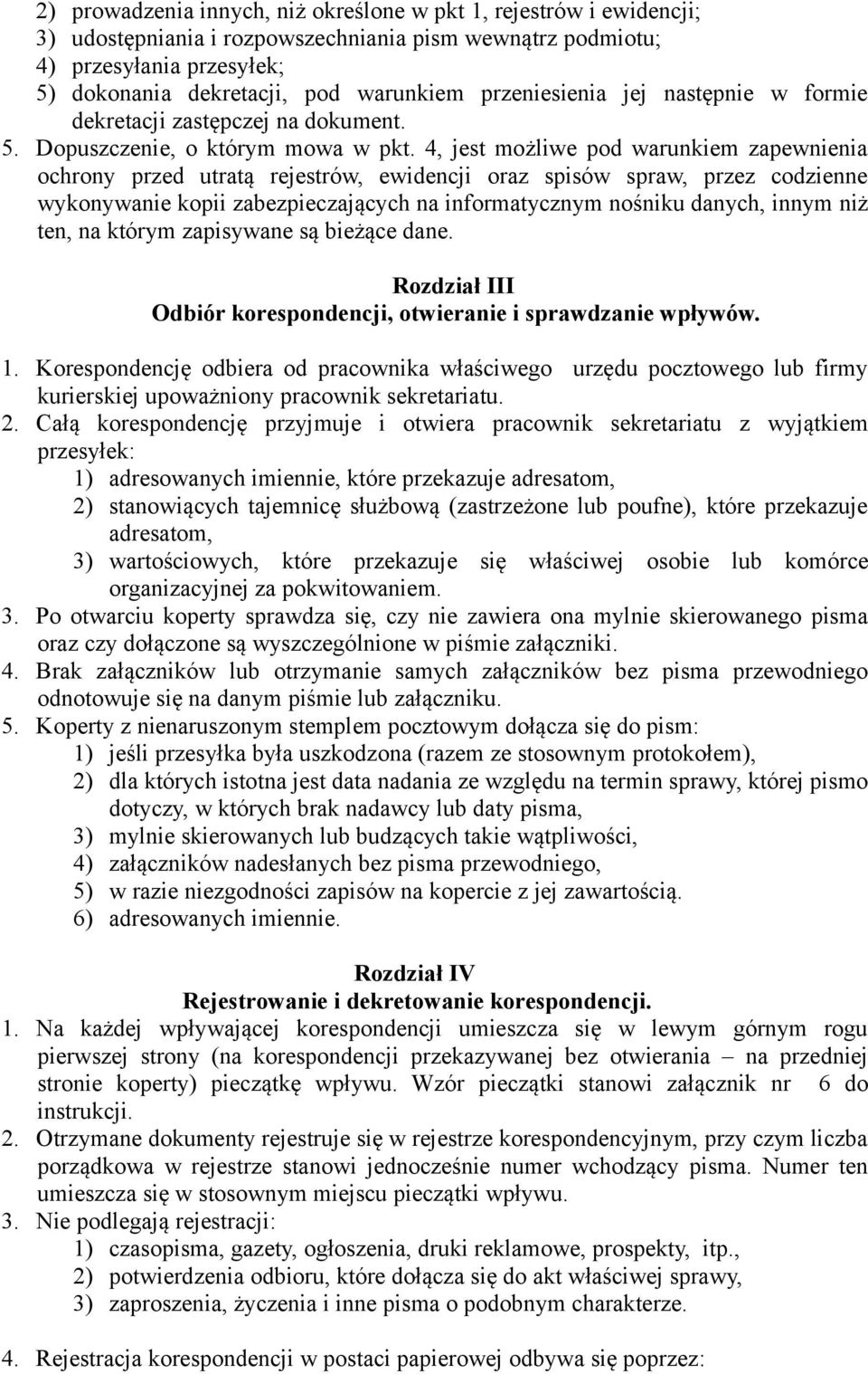 4, jest możliwe pod warunkiem zapewnienia ochrony przed utratą rejestrów, ewidencji oraz spisów spraw, przez codzienne wykonywanie kopii zabezpieczających na informatycznym nośniku danych, innym niż