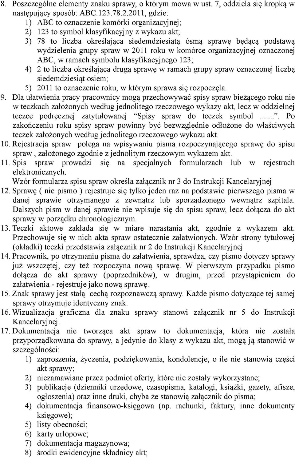 2011, gdzie: 1) ABC to oznaczenie komórki organizacyjnej; 2) 123 to symbol klasyfikacyjny z wykazu akt; 3) 78 to liczba określająca siedemdziesiątą ósmą sprawę będącą podstawą wydzielenia grupy spraw