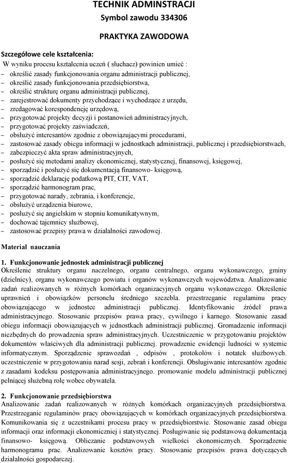 korespondencję urzędową, przygotować projekty decyzji i postanowień administracyjnych, przygotować projekty zaświadczeń, obsłużyć interesantów zgodnie z obowiązującymi procedurami, zastosować zasady