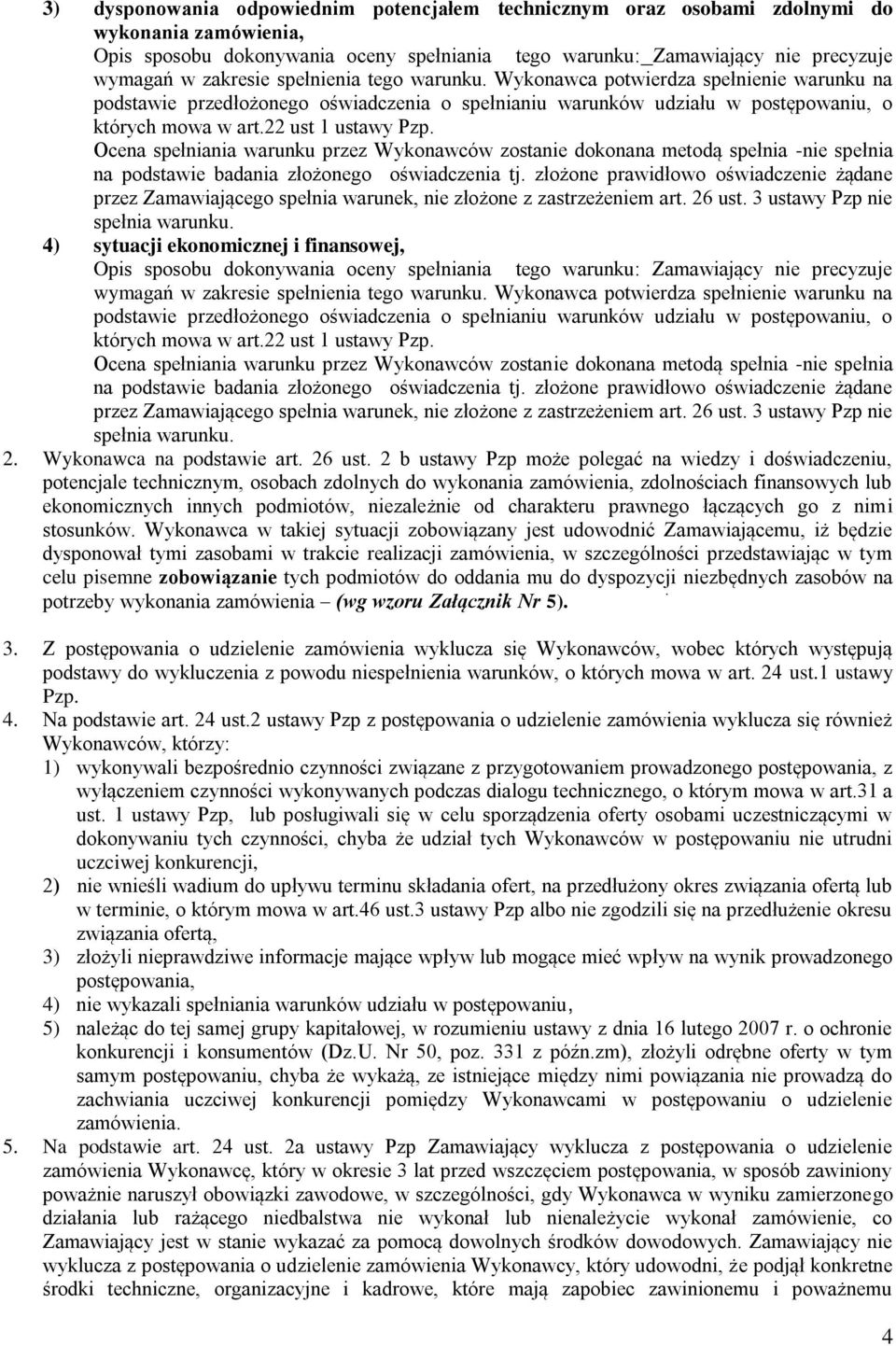 Ocena spełniania warunku przez Wykonawców zostanie dokonana metodą spełnia -nie spełnia na podstawie badania złożonego oświadczenia tj.