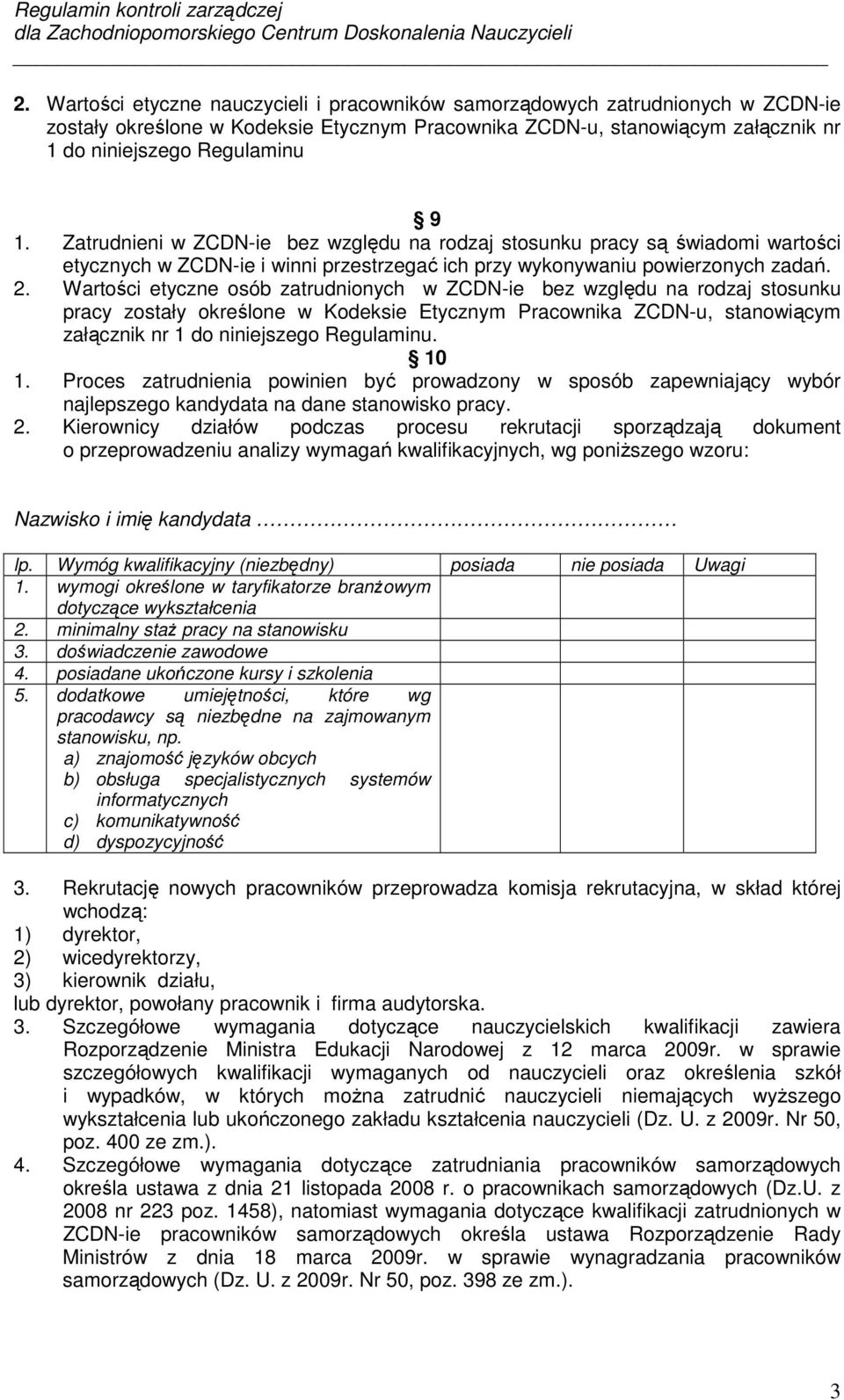 Wartości etyczne osób zatrudnionych w ZCDN-ie bez względu na rodzaj stosunku pracy zostały określone w Kodeksie Etycznym Pracownika ZCDN-u, stanowiącym załącznik nr 1 do niniejszego Regulaminu. 10 1.