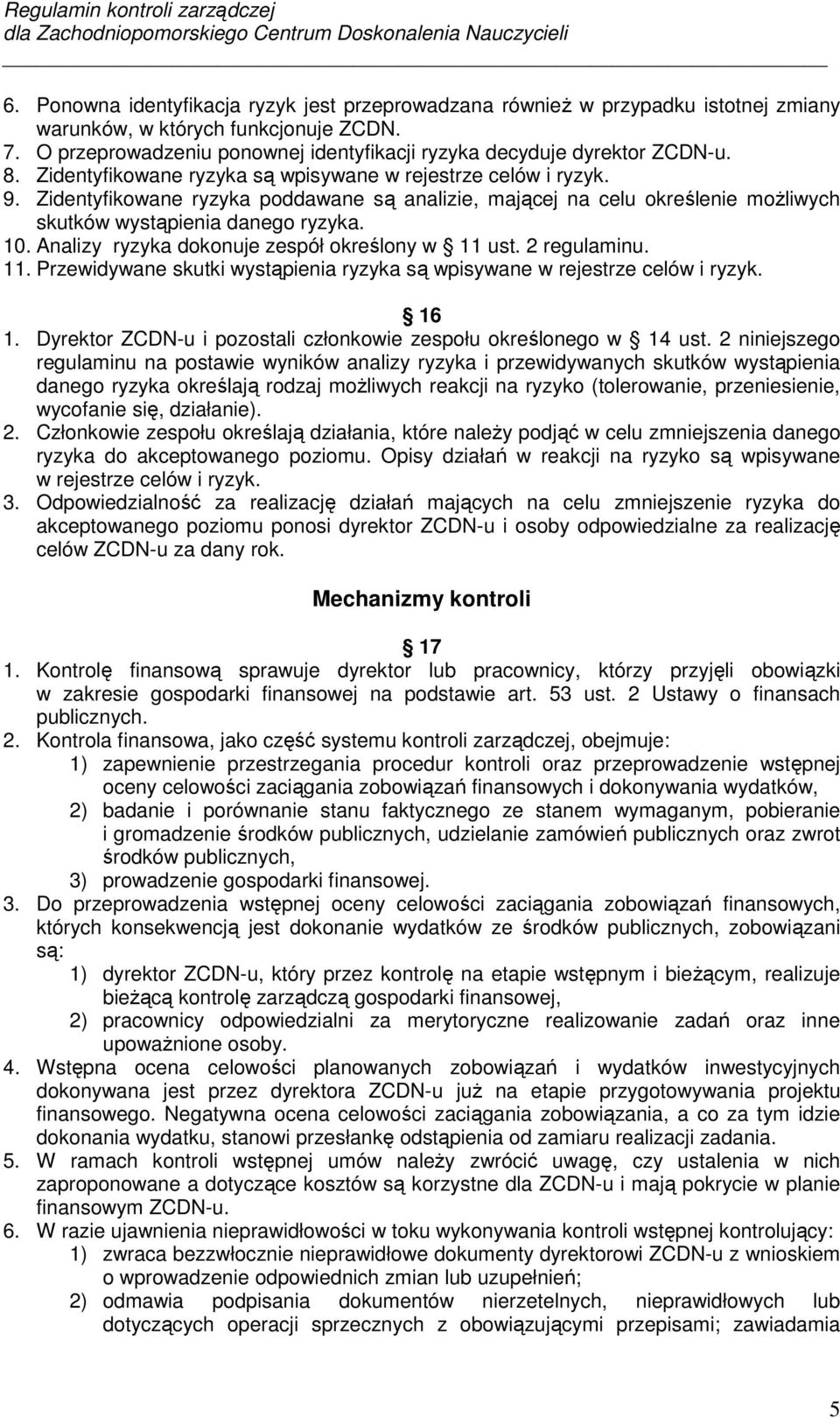 Zidentyfikowane ryzyka poddawane są analizie, mającej na celu określenie możliwych skutków wystąpienia danego ryzyka. 10. Analizy ryzyka dokonuje zespół określony w 11 