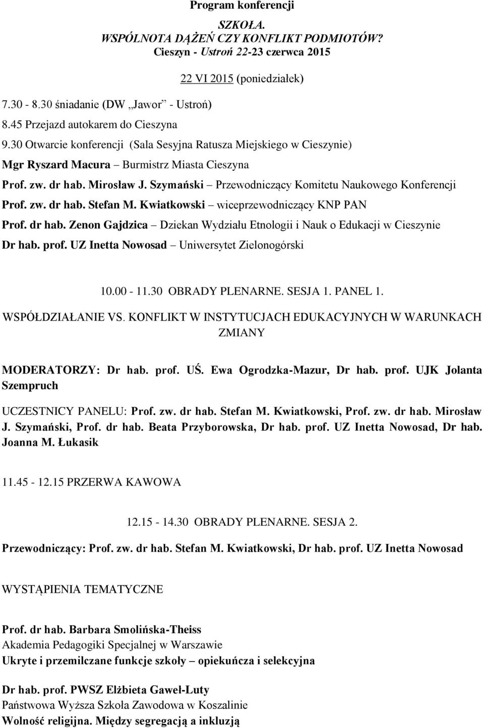 Mirosław J. Szymański Przewodniczący Komitetu Naukowego Konferencji Prof. zw. dr hab. Stefan M. Kwiatkowski wiceprzewodniczący KNP PAN Prof. dr hab. Zenon Gajdzica Dziekan Wydziału Etnologii i Nauk o Edukacji w Cieszynie Dr hab.